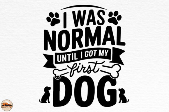 I Was Normal Until I Got My First Dog Graphics & Crafts Review
