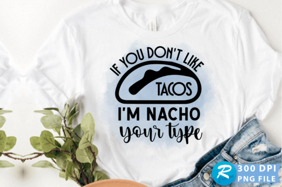 If You Don t Like Tacos I m Nacho Your Graphics and Crafts