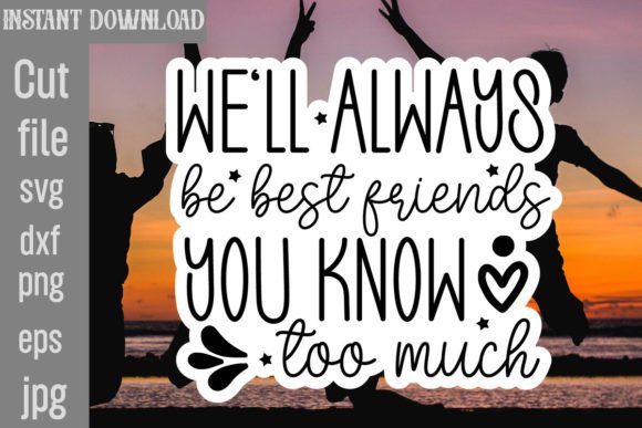 We ll Always Be Best Friends You Know Too Graphics and Crafts Review